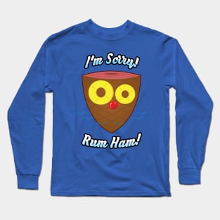 I'm Sorry! Rum Ham! Long Sleeve T-Shirt